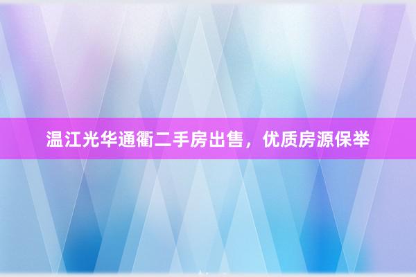 温江光华通衢二手房出售，优质房源保举